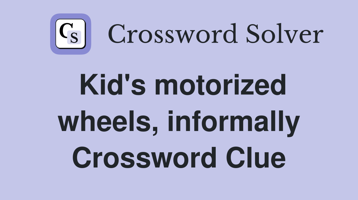 Kid's motorized wheels, informally Crossword Clue