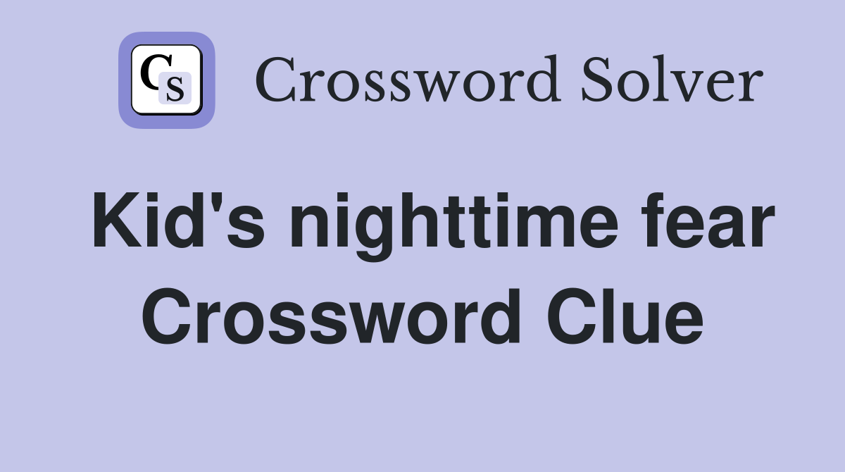 Kid's nighttime fear Crossword Clue