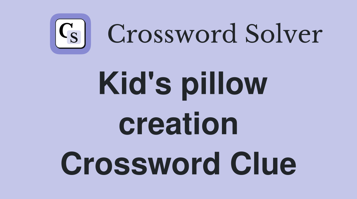Kid's pillow creation Crossword Clue