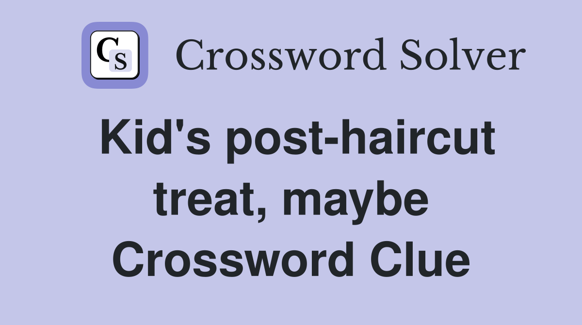 Kid's post-haircut treat, maybe Crossword Clue