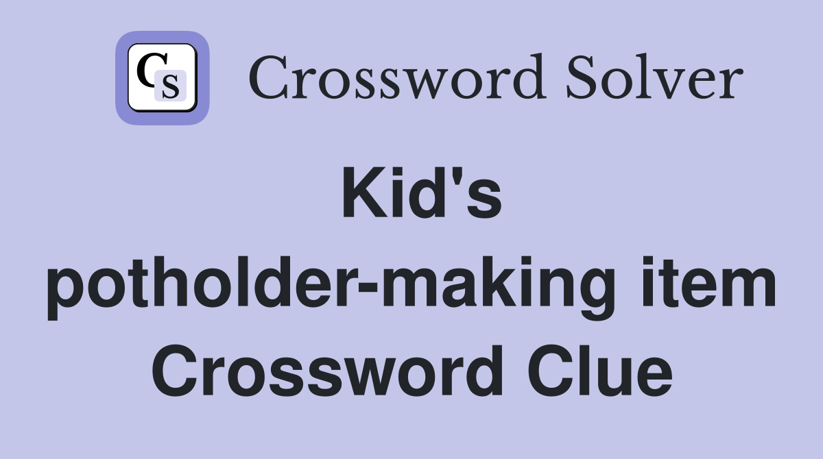 Kid's potholder-making item Crossword Clue
