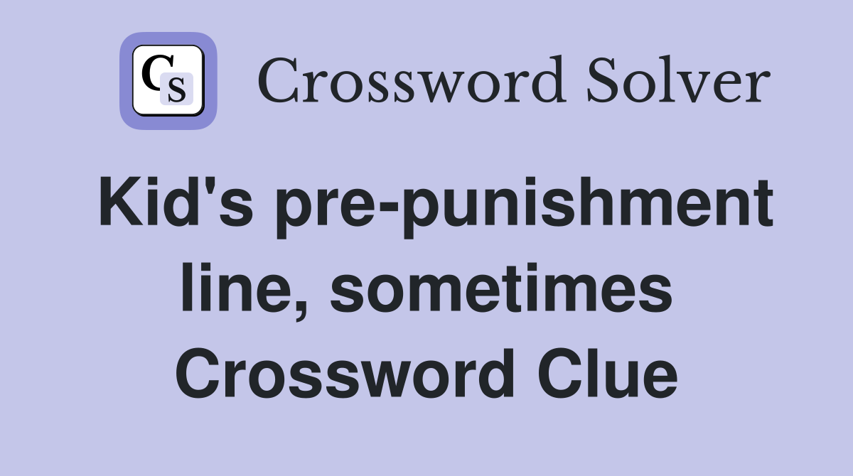 Kid's pre-punishment line, sometimes Crossword Clue