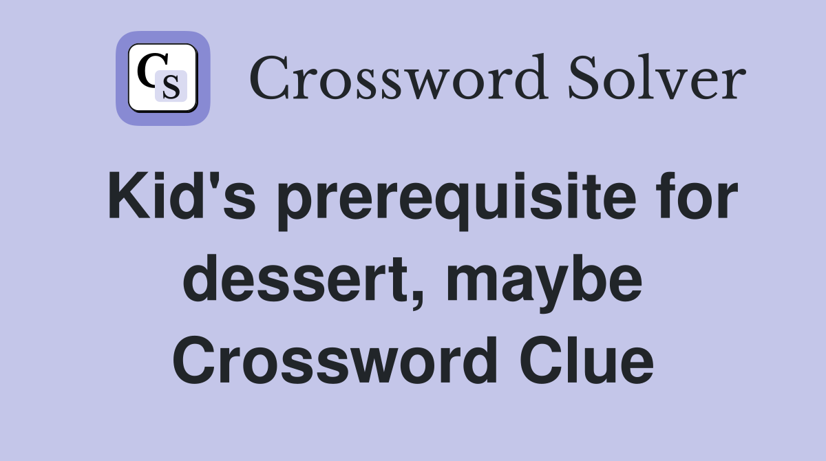 Kid's prerequisite for dessert, maybe Crossword Clue