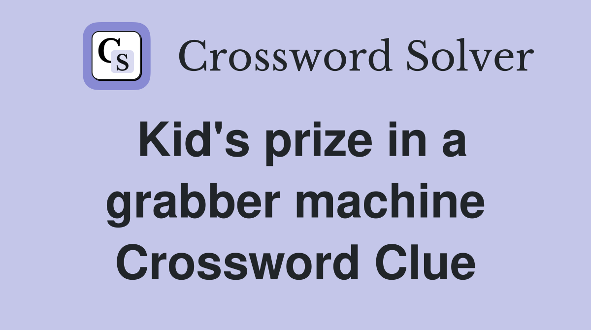 Kid's prize in a grabber machine Crossword Clue