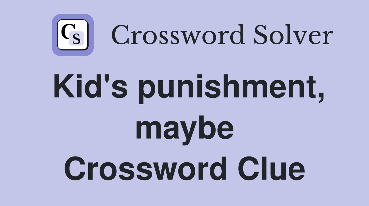 Kid's punishment, maybe Crossword Clue