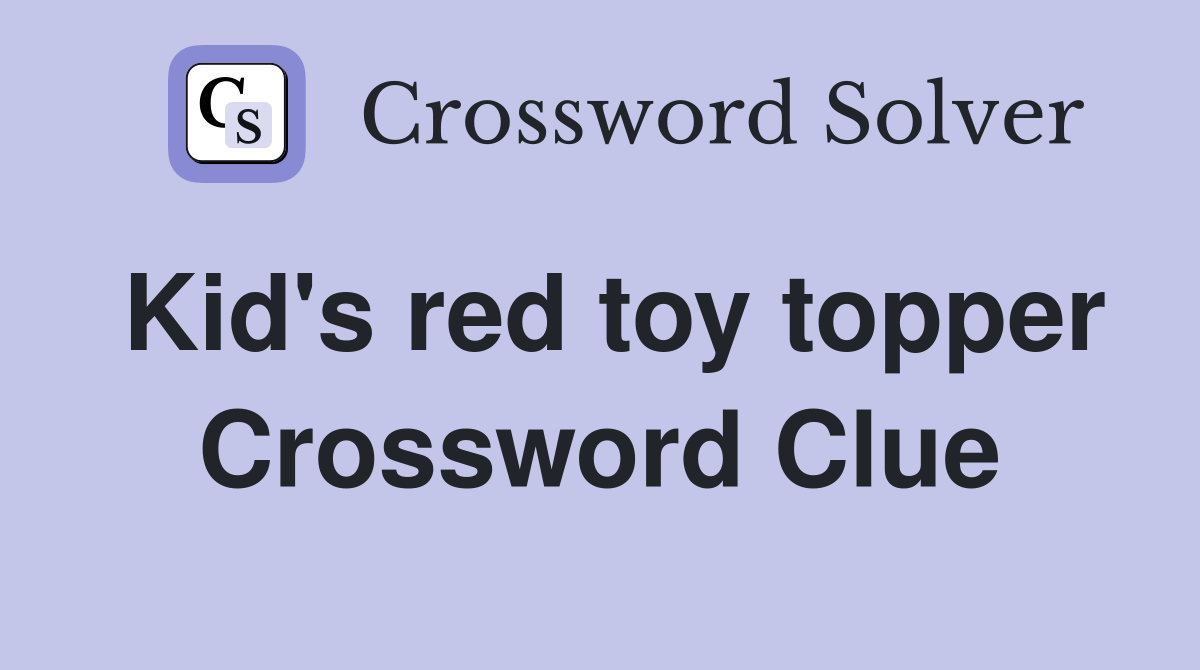 Kid's red toy topper Crossword Clue