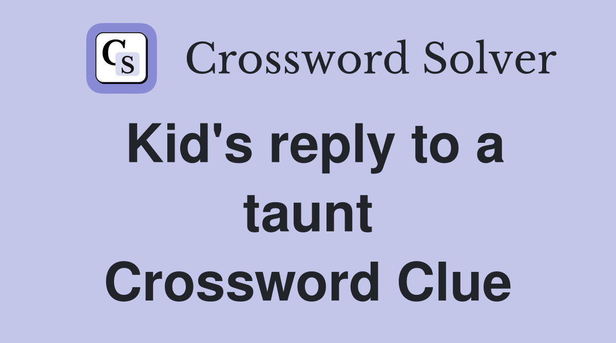 Kid's reply to a taunt Crossword Clue