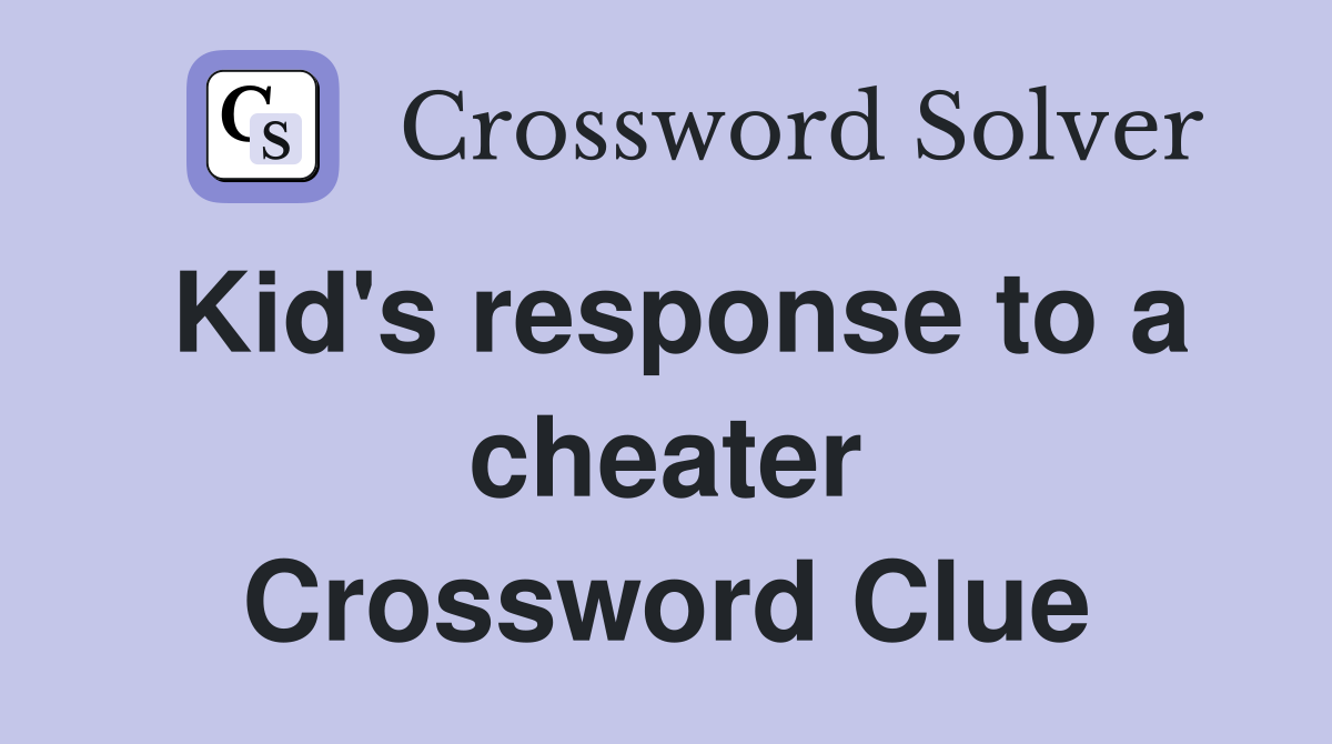 Kid's response to a cheater Crossword Clue