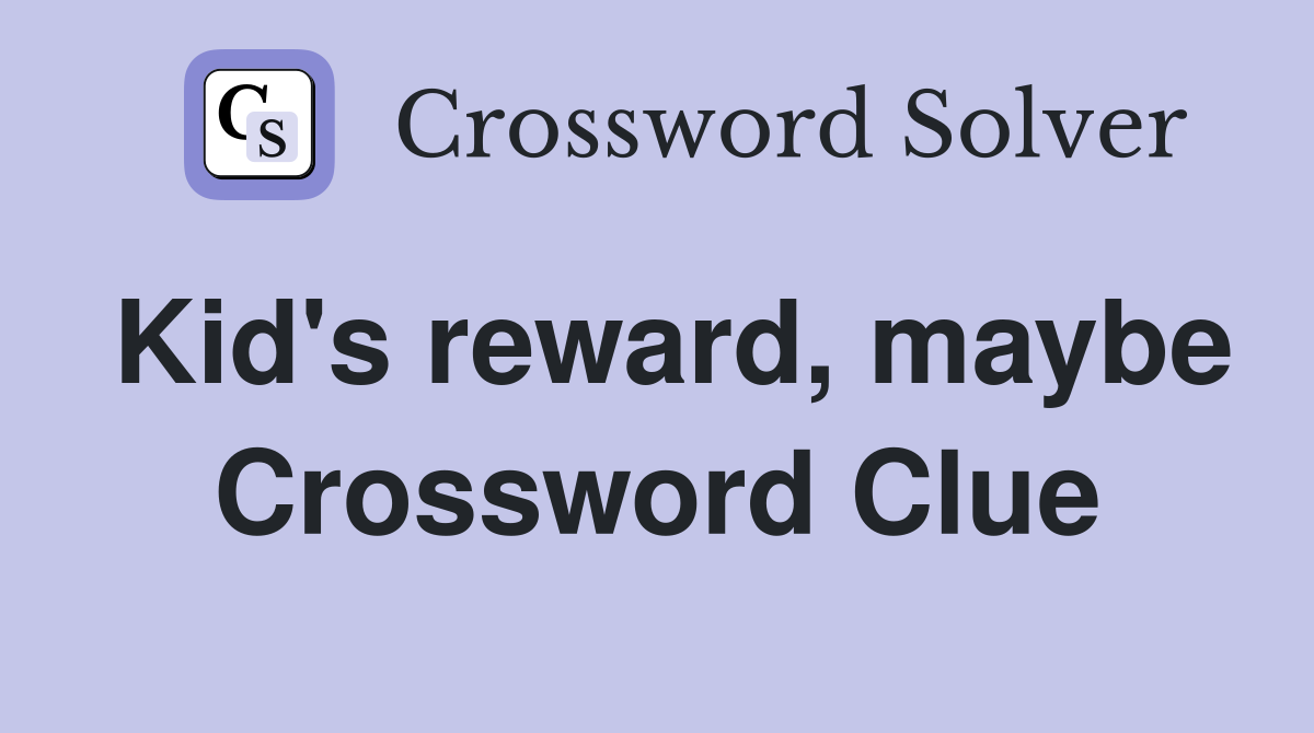 Kid's reward, maybe Crossword Clue