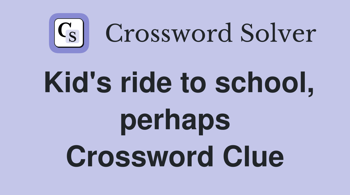 Kid's ride to school, perhaps Crossword Clue