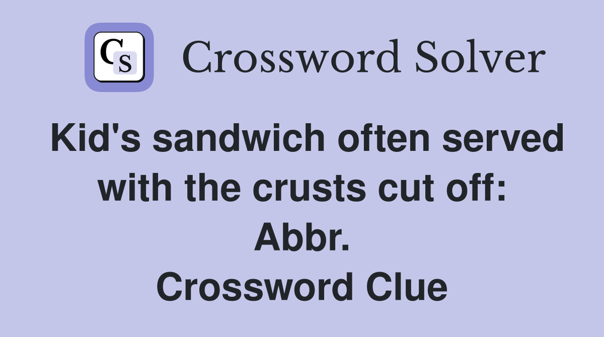 Kid's sandwich often served with the crusts cut off: Abbr. Crossword Clue