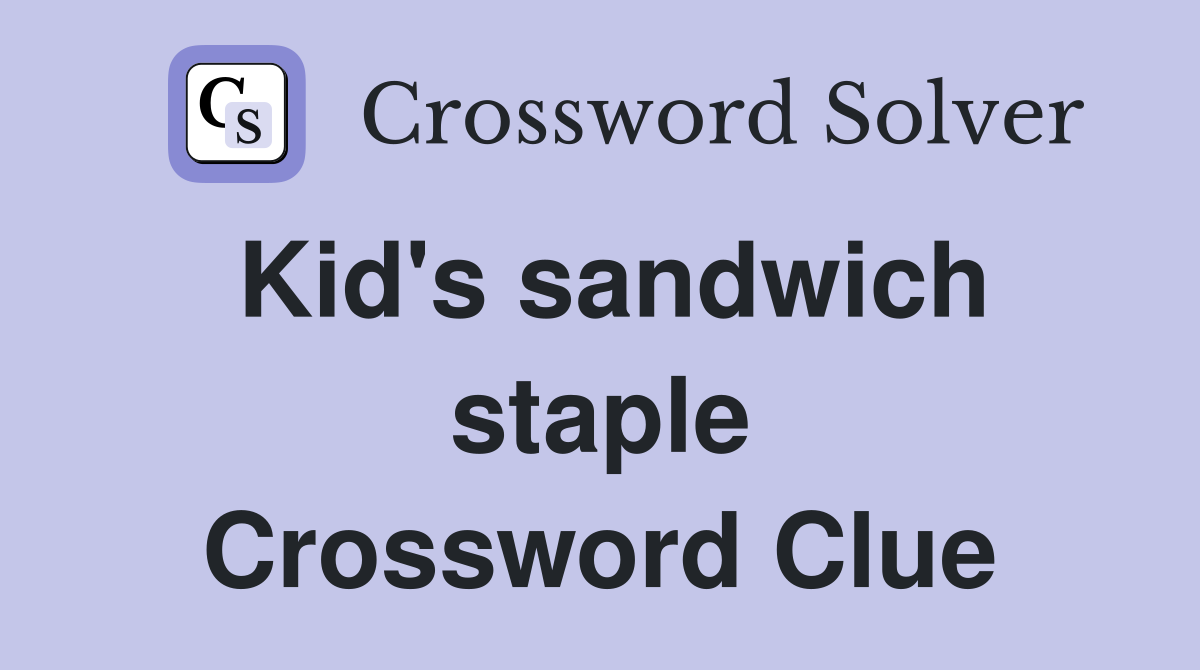 Kid's sandwich staple Crossword Clue