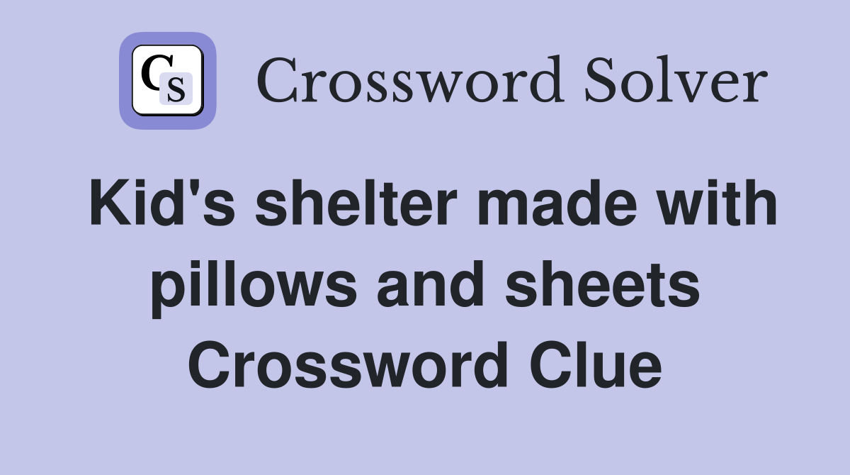 Kid's shelter made with pillows and sheets Crossword Clue