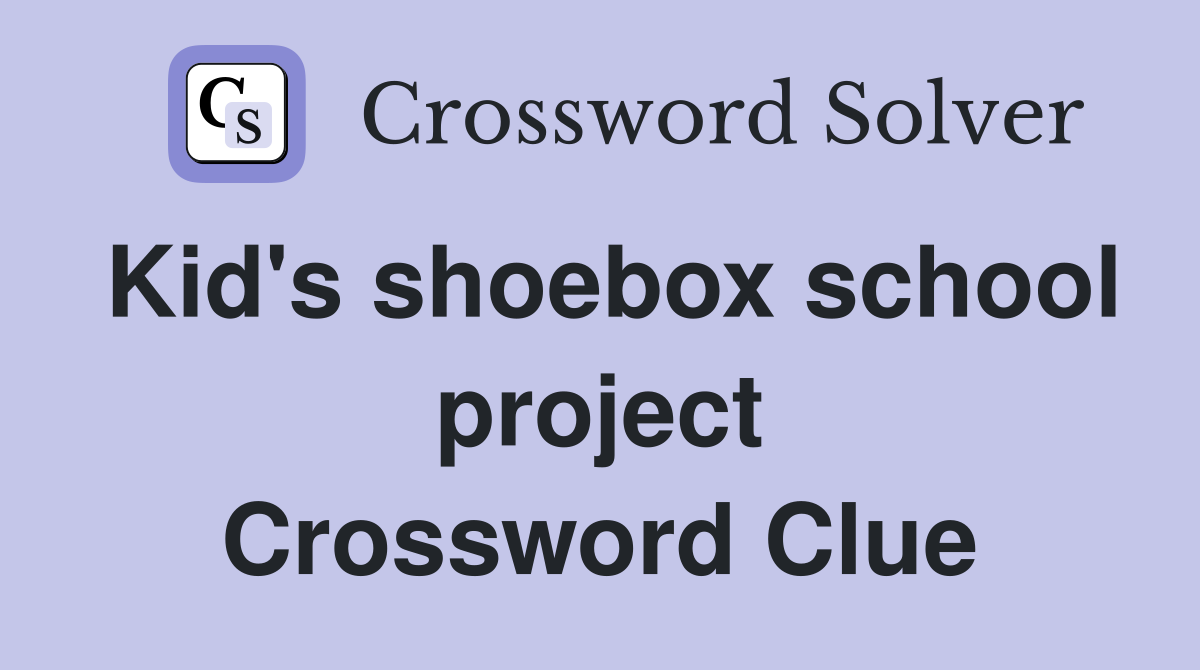 Kid's shoebox school project Crossword Clue