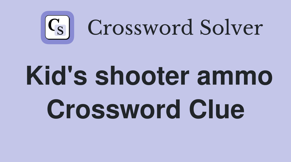 Kid's shooter ammo Crossword Clue