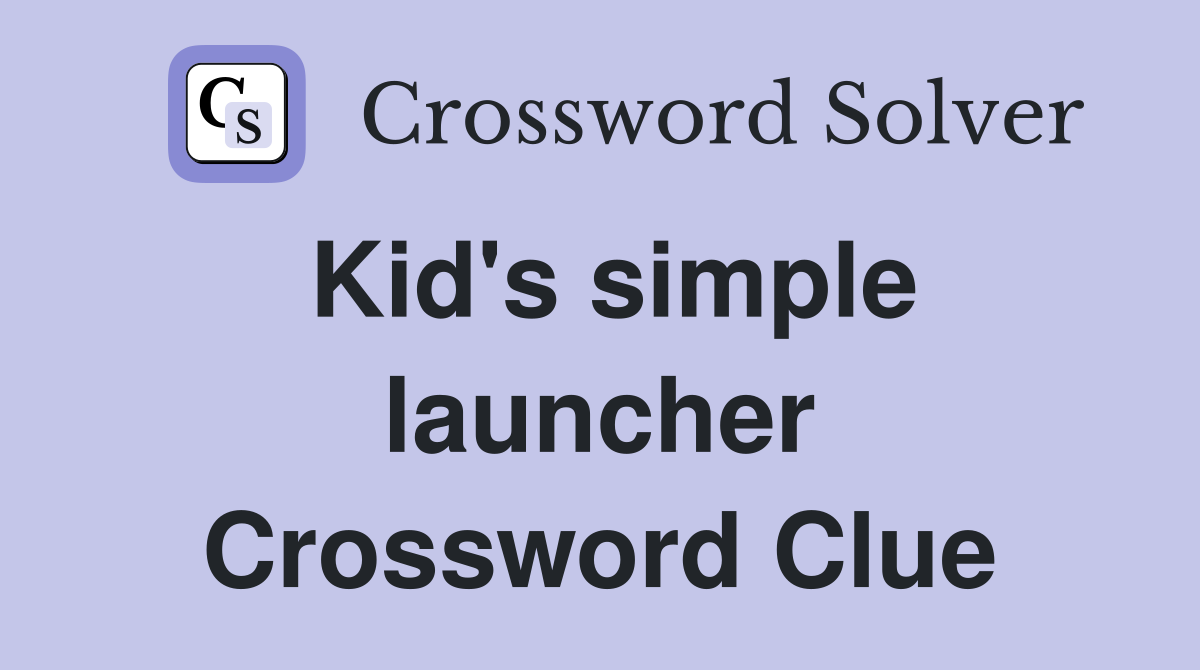 Kid's simple launcher Crossword Clue
