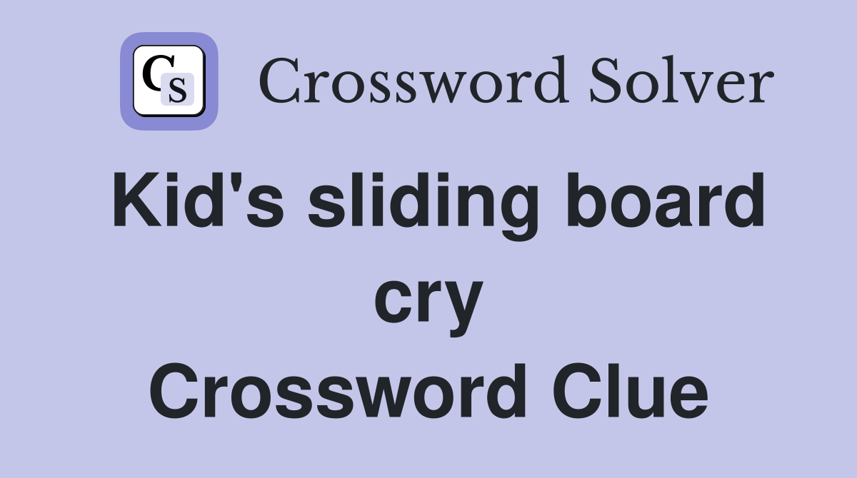Kid's sliding board cry Crossword Clue