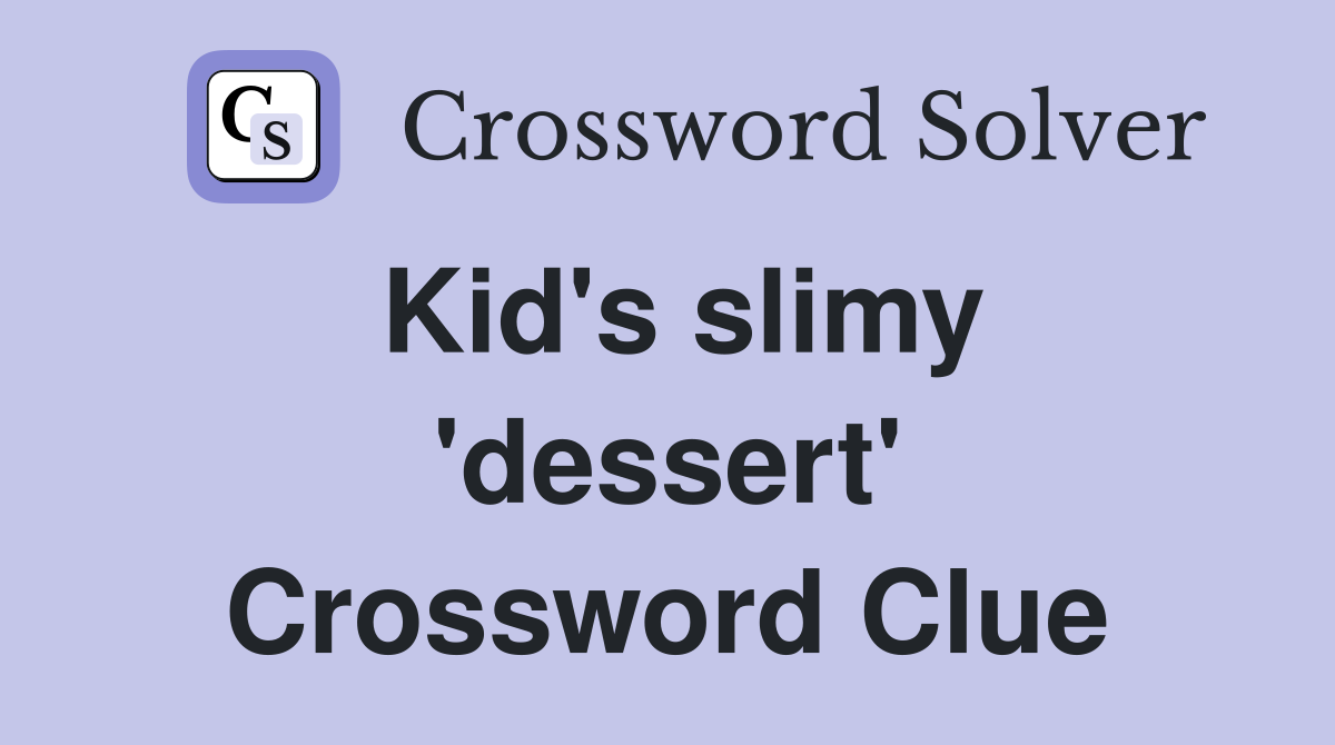 Kid's slimy 'dessert' Crossword Clue