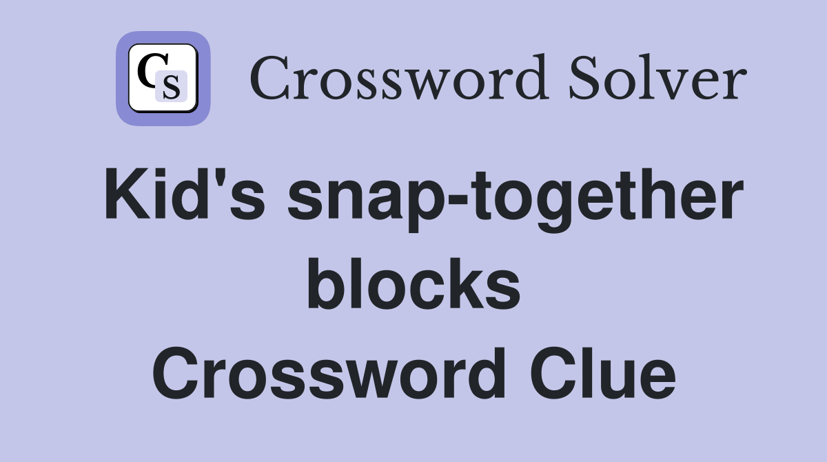 Kid's snap-together blocks Crossword Clue