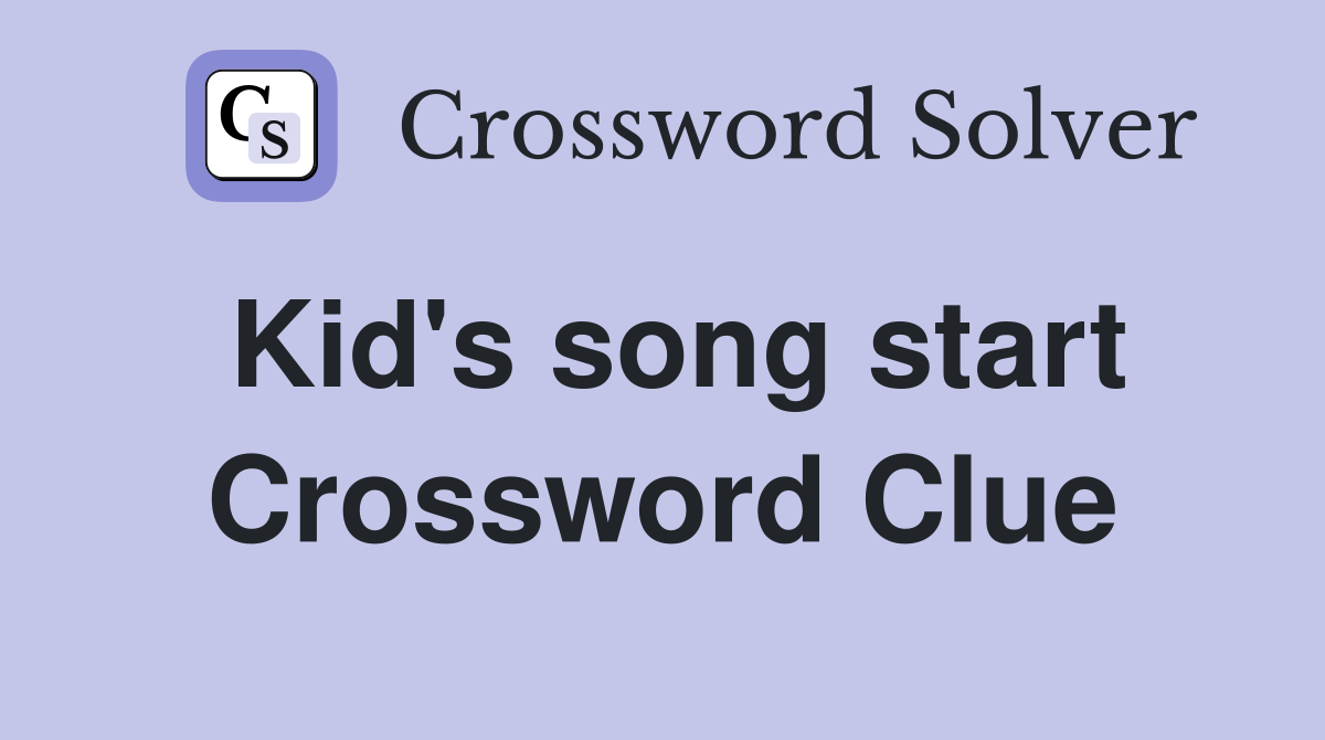 Kid's song start Crossword Clue