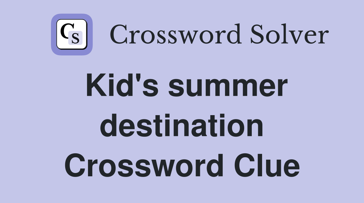 Kid's summer destination Crossword Clue
