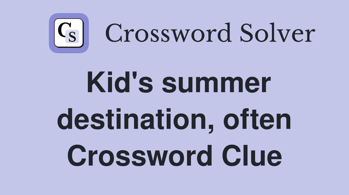 Kid's summer destination, often Crossword Clue
