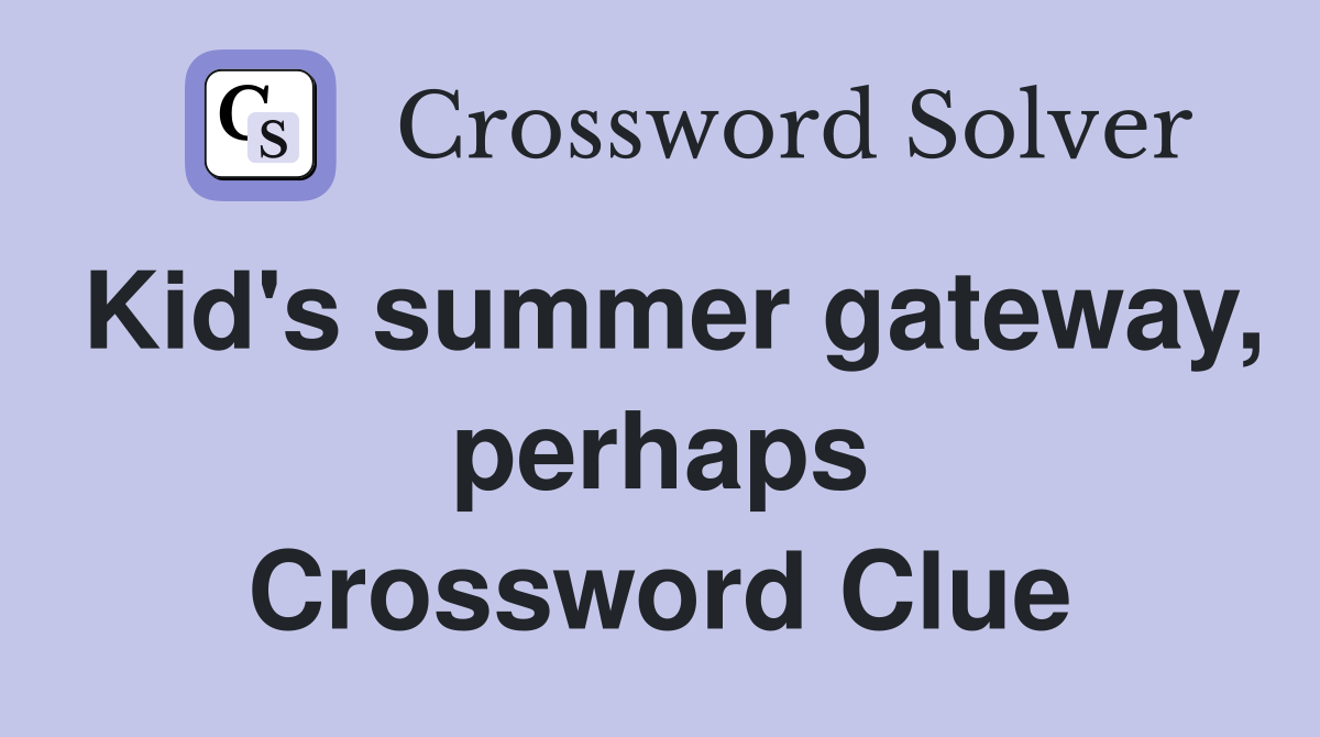 Kid's summer gateway, perhaps Crossword Clue