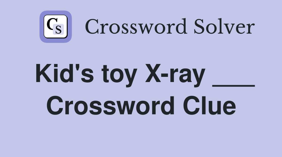Kid's toy X-ray ___ Crossword Clue