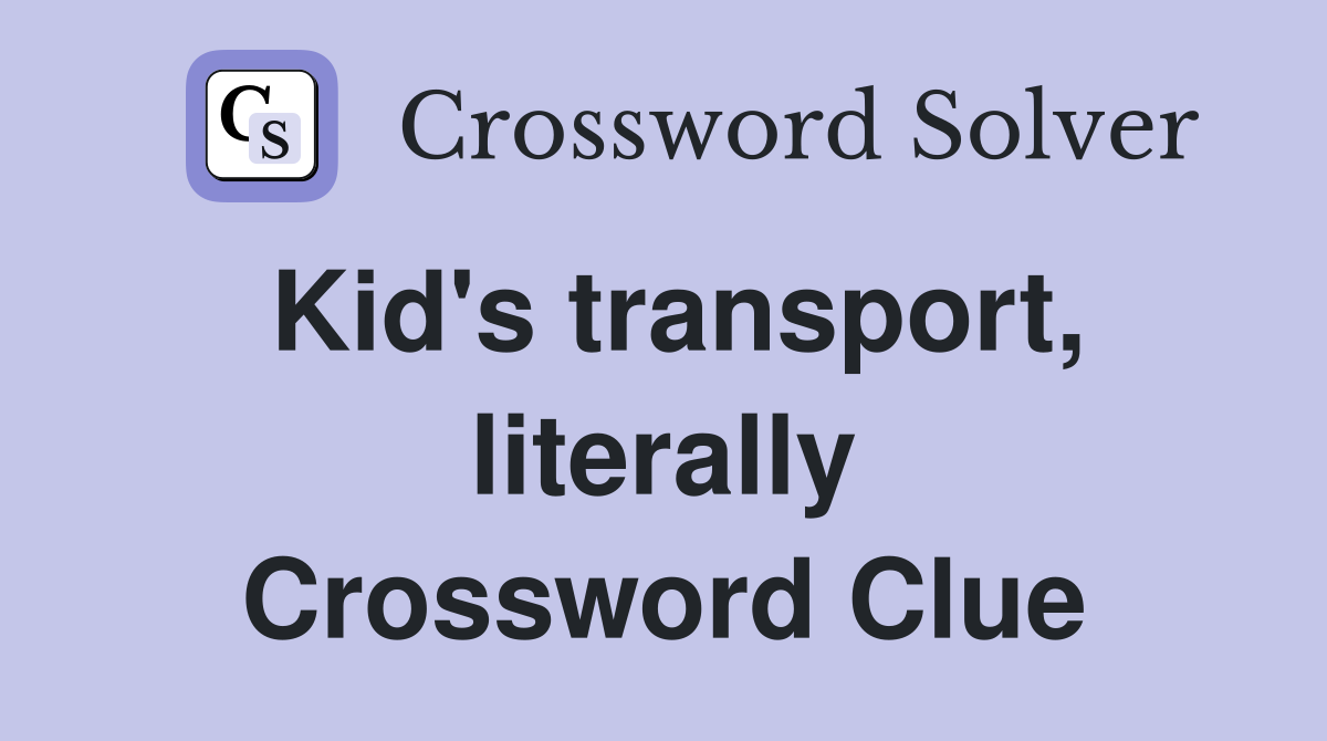 Kid's transport, literally Crossword Clue
