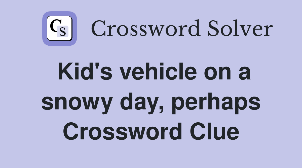 Kid's vehicle on a snowy day, perhaps Crossword Clue