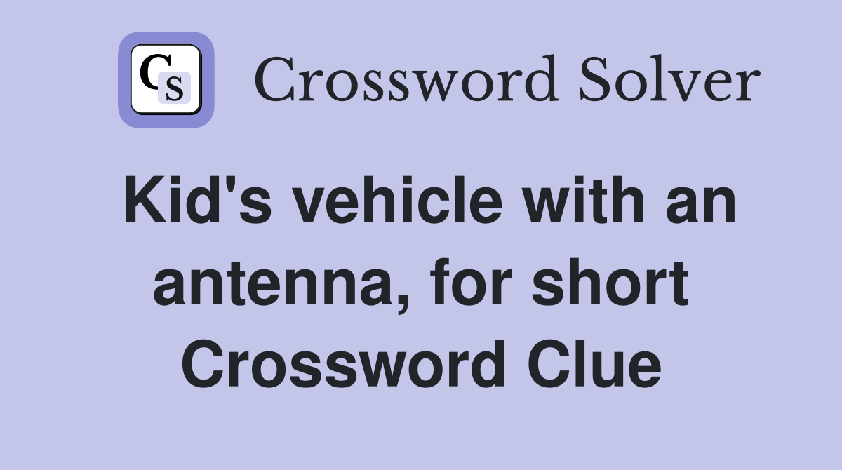 Kid's vehicle with an antenna, for short Crossword Clue