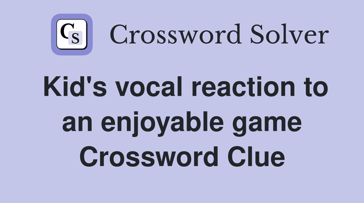 Kid's vocal reaction to an enjoyable game Crossword Clue