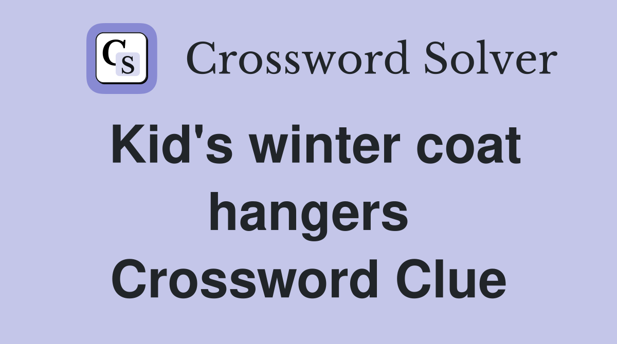 Kid's winter coat hangers Crossword Clue