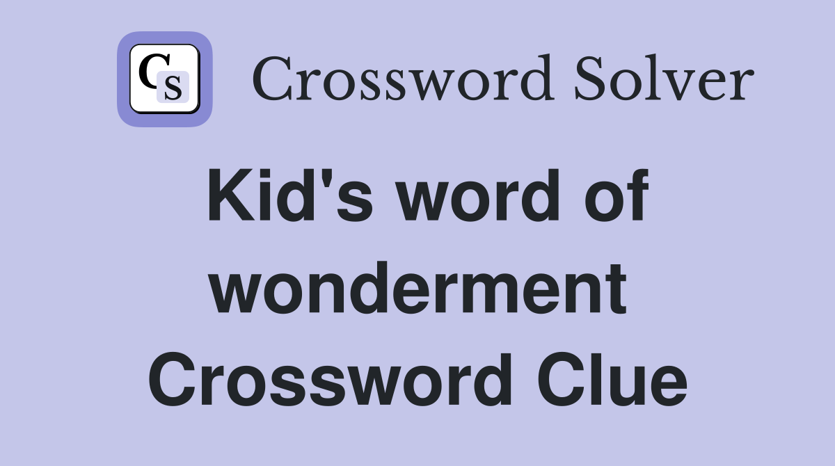 Kid's word of wonderment Crossword Clue
