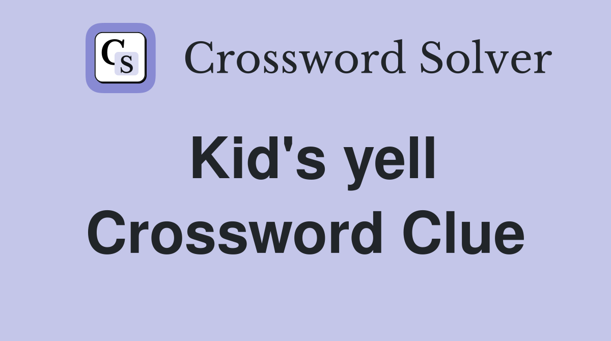 Kid's yell Crossword Clue