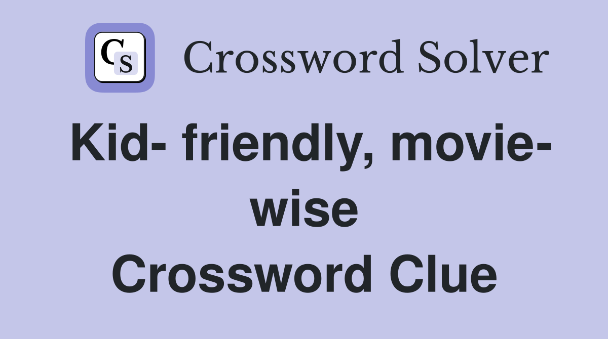 Kid- friendly, movie- wise Crossword Clue