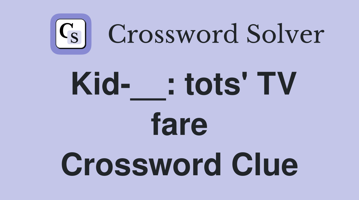 Kid : tots #39 TV fare Crossword Clue Answers Crossword Solver