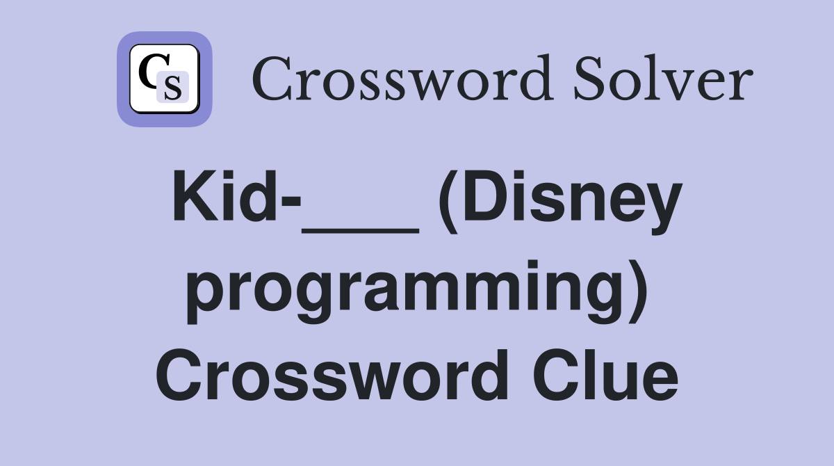 Kid-___ (Disney programming) Crossword Clue
