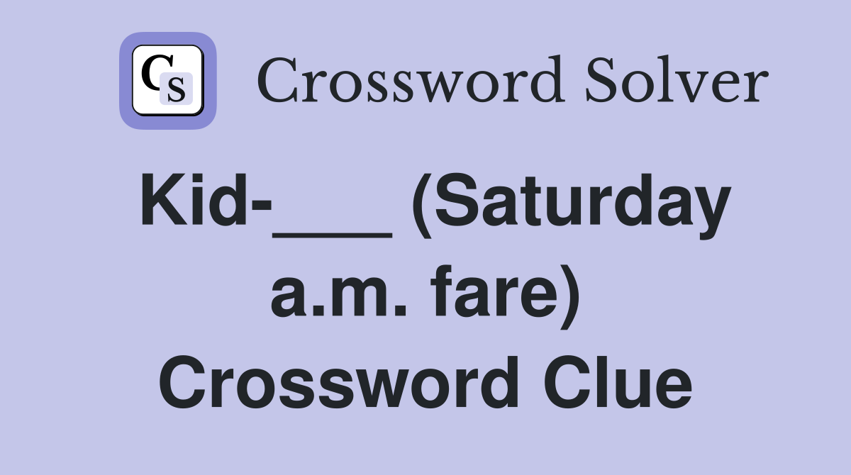 Kid-___ (Saturday a.m. fare) Crossword Clue