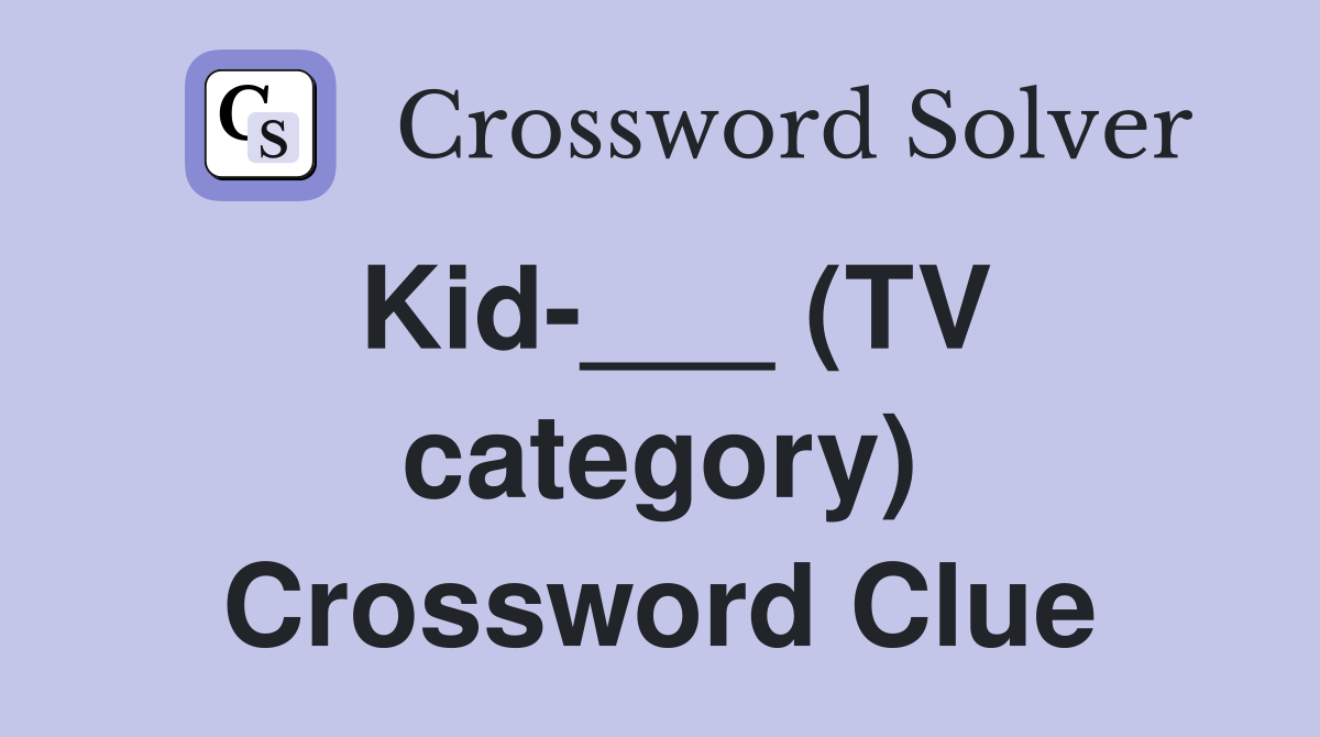 Kid-___ (TV category) Crossword Clue