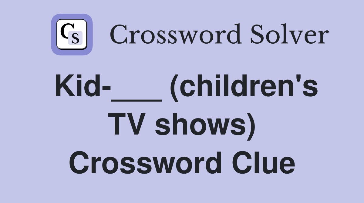 Kid-___ (children's TV shows) Crossword Clue