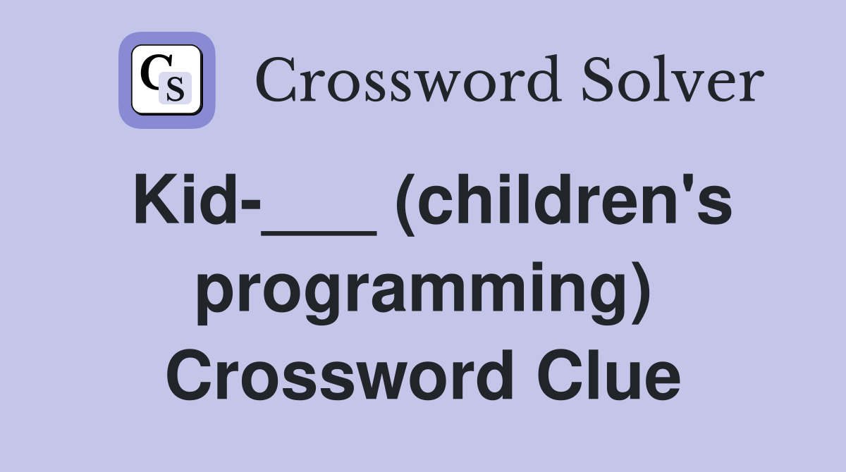 Kid-___ (children's programming) Crossword Clue