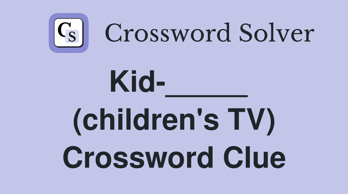 Kid-_____ (children's TV) Crossword Clue
