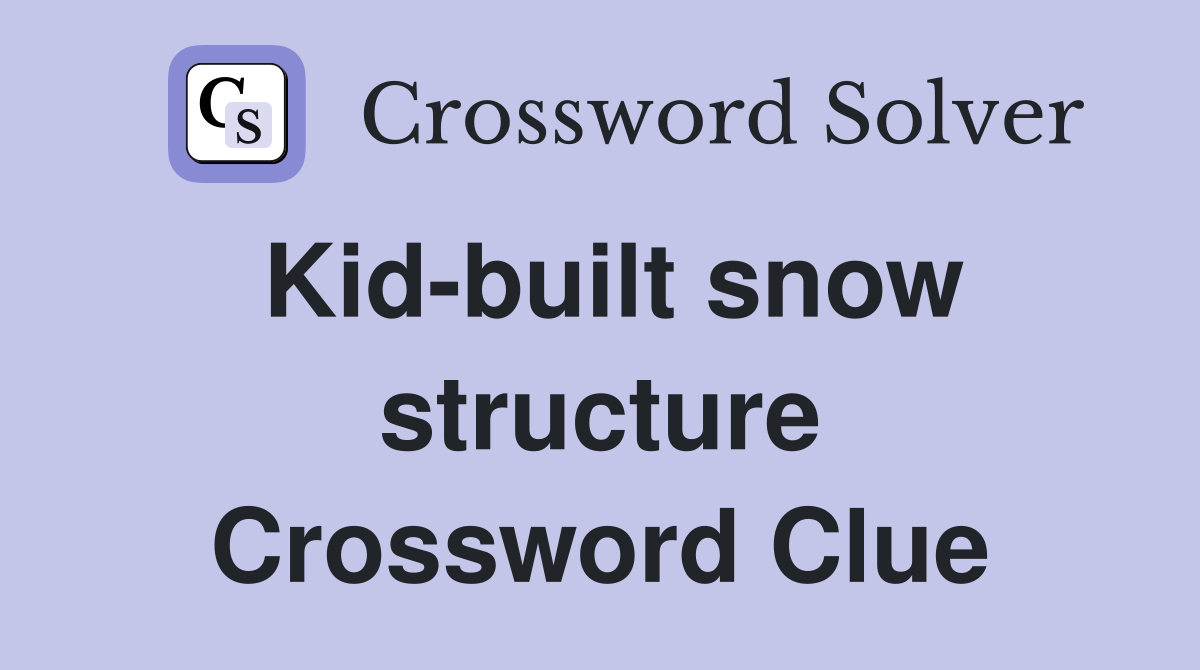 Kid-built snow structure Crossword Clue