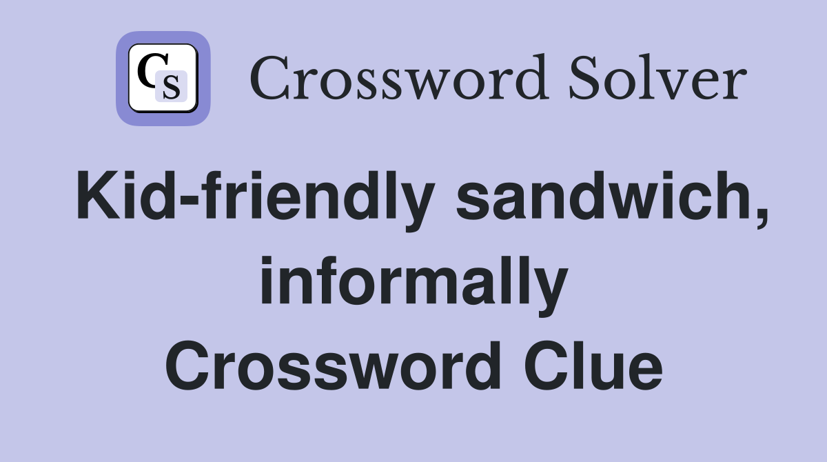 Kid-friendly sandwich, informally Crossword Clue