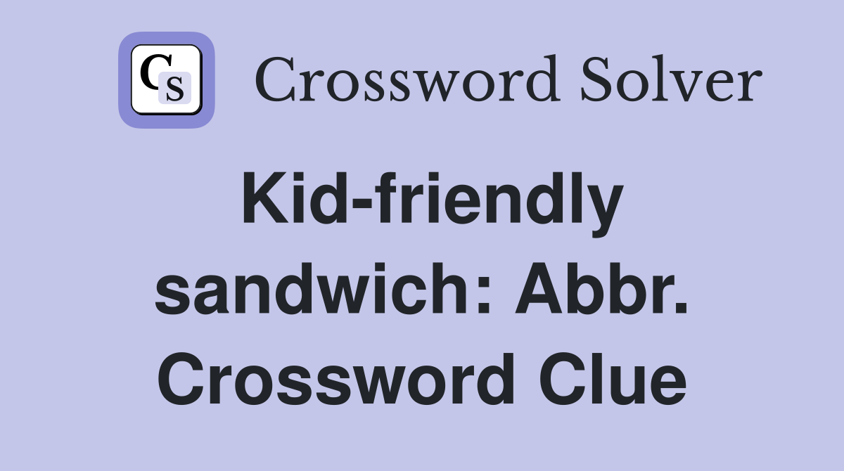 Kid-friendly sandwich: Abbr. Crossword Clue