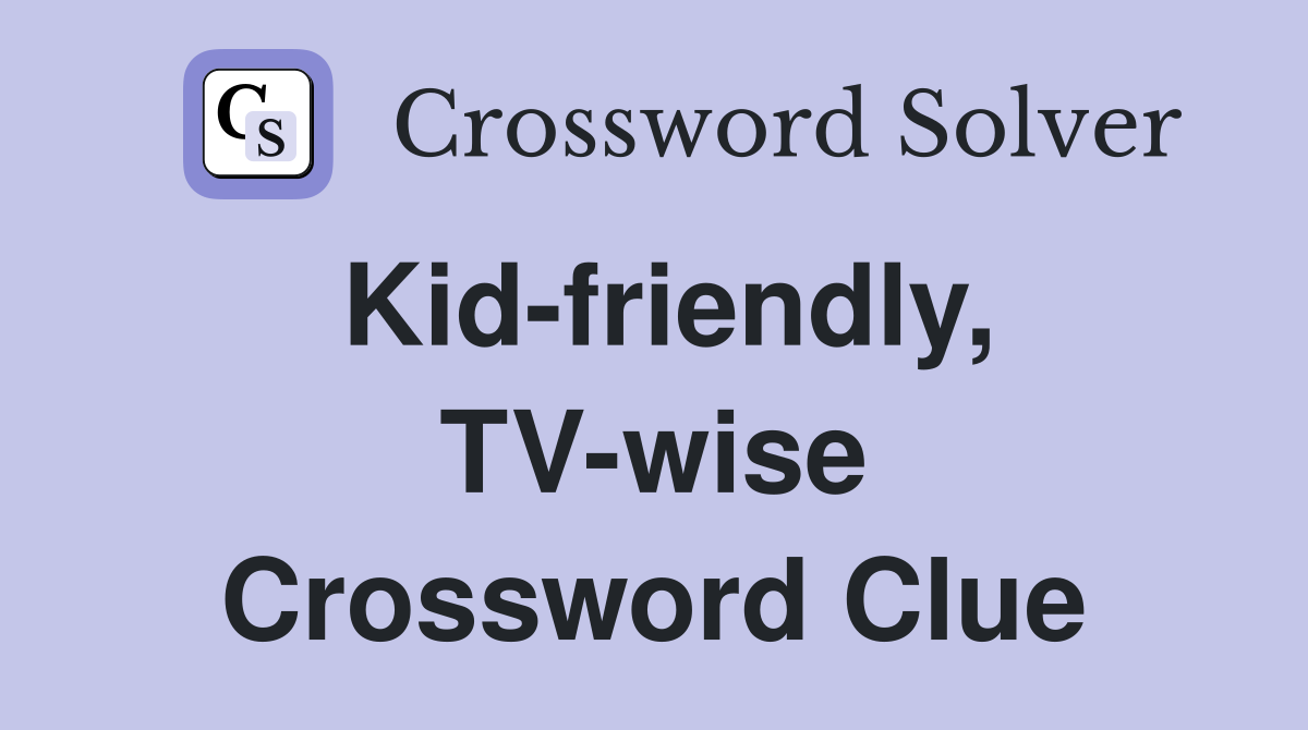 Kid-friendly, TV-wise Crossword Clue