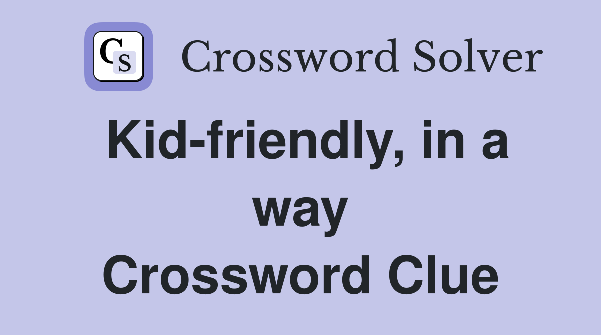 Kid-friendly, in a way Crossword Clue