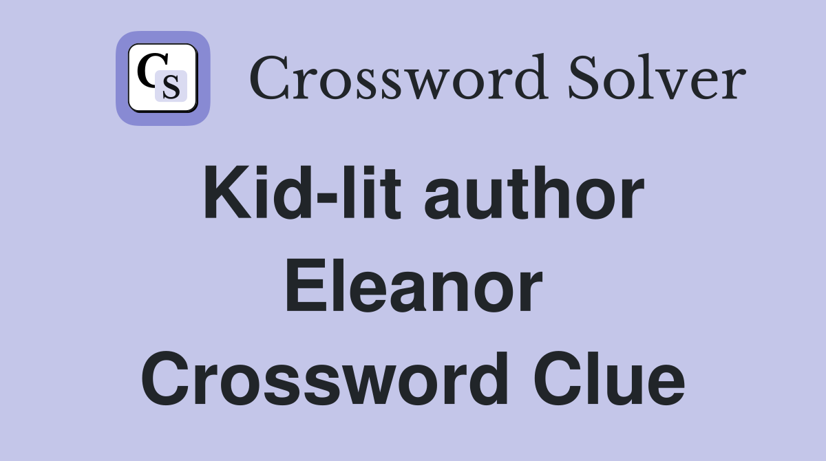 Kid-lit author Eleanor Crossword Clue