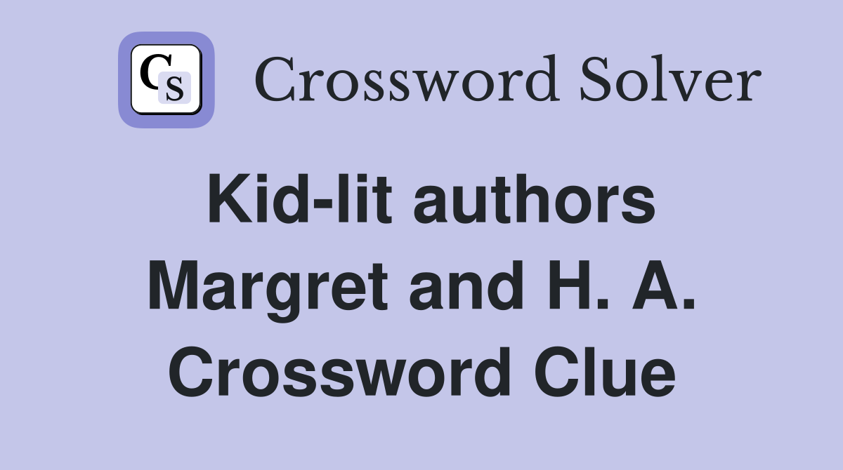 Kid-lit authors Margret and H. A. Crossword Clue